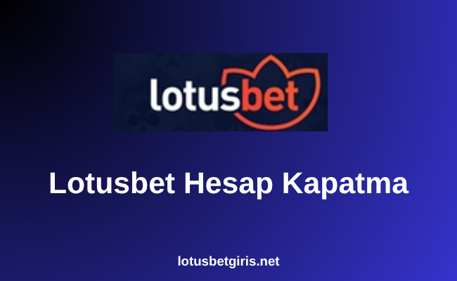 Lotusbet Hesap Kapatma